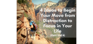4 Ideas to Begin Your Move from Distraction to Focus in Your Life - Nothing Wasted Life